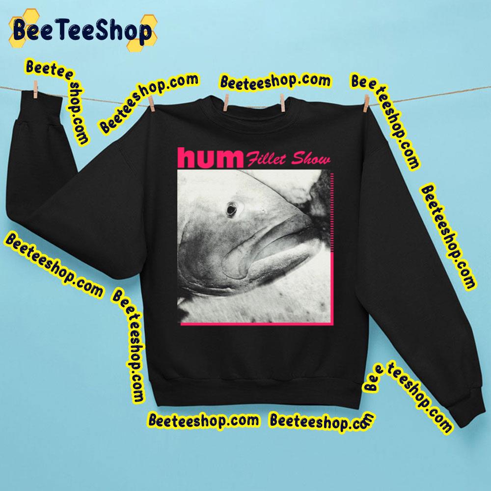 Fillet Show Hum Trending Unisex Sweatshirt Fillet Show Hum Trending Unisex Sweatshirt