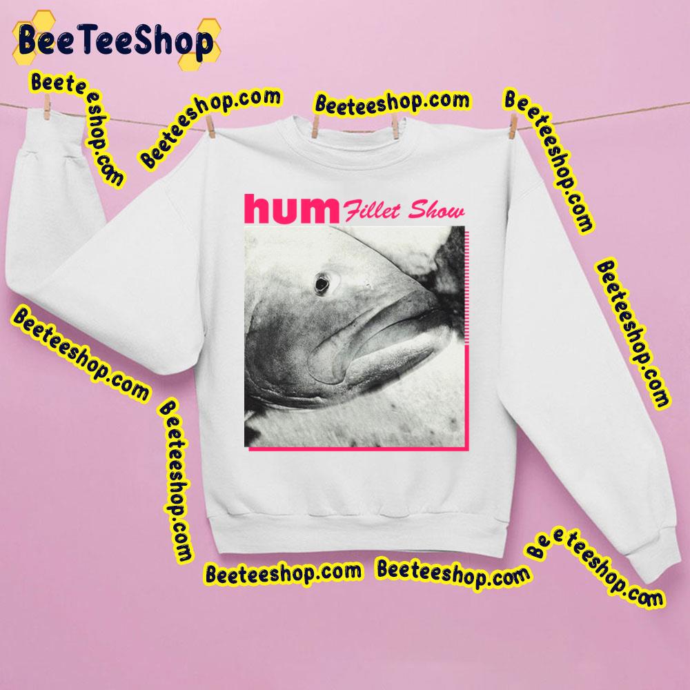 Fillet Show Hum Trending Unisex Sweatshirt Fillet Show Hum Trending Unisex Sweatshirt