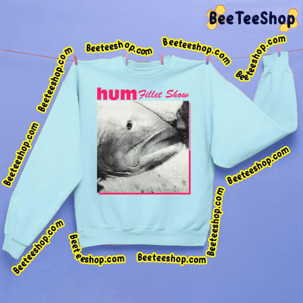 Fillet Show Hum Trending Unisex Sweatshirt Fillet Show Hum Trending Unisex Sweatshirt