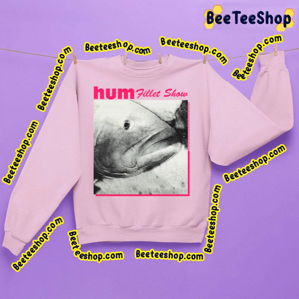 Fillet Show Hum Trending Unisex Sweatshirt Fillet Show Hum Trending Unisex Sweatshirt