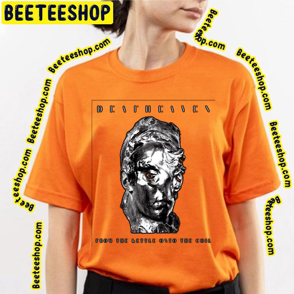 From The Kettle Onto The Coil Deafheaven Trending Unisex T-Shirt From The Kettle Onto The Coil Deafheaven Trending Unisex T-Shirt