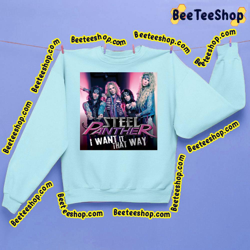 I Want It That Way Steel Panther Trending Unisex Sweatshirt I Want It That Way Steel Panther Trending Unisex Sweatshirt