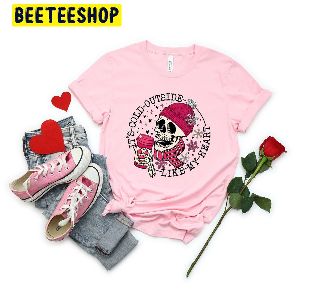 It's Cold Outside Like My Heart Skeleton Valentines Trending Unisex Shirt It's Cold Outside Like My Heart Skeleton Valentines Trending Unisex Shirt