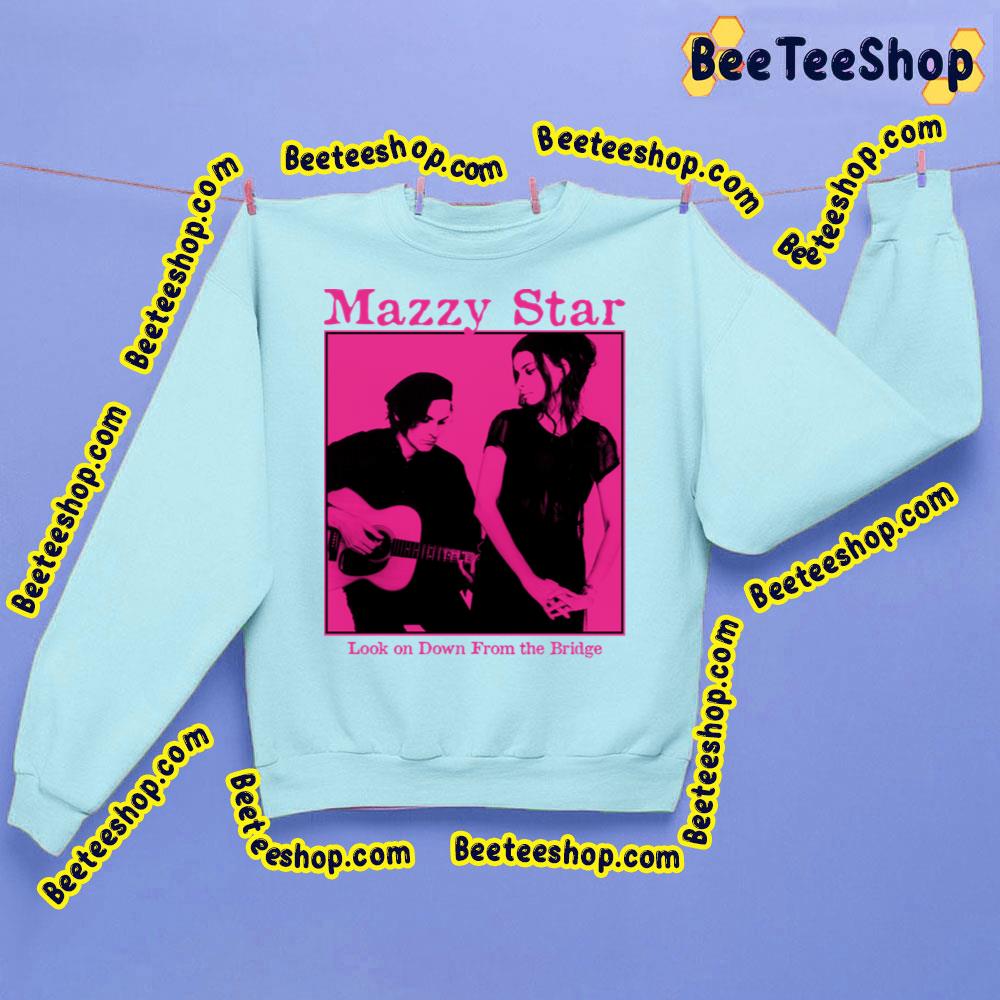 Look On Down From The Bridge Mazzy Star Trending Unisex Sweatshirt Look On Down From The Bridge Mazzy Star Trending Unisex Sweatshirt