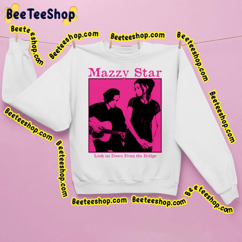 Look On Down From The Bridge Mazzy Star Trending Unisex Sweatshirt Look On Down From The Bridge Mazzy Star Trending Unisex Sweatshirt