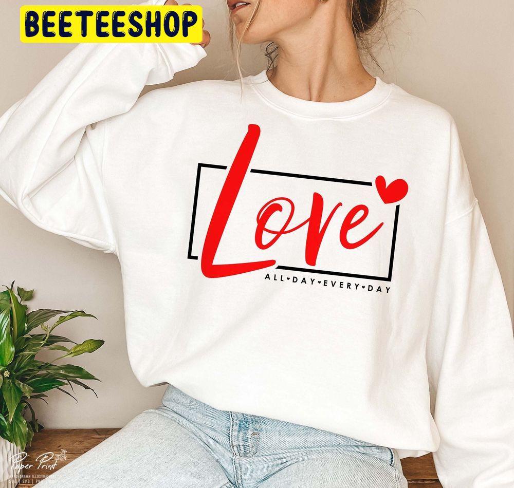 Love All Day Every Day Trending Unisex Shirt Love All Day Every Day Trending Unisex Shirt
