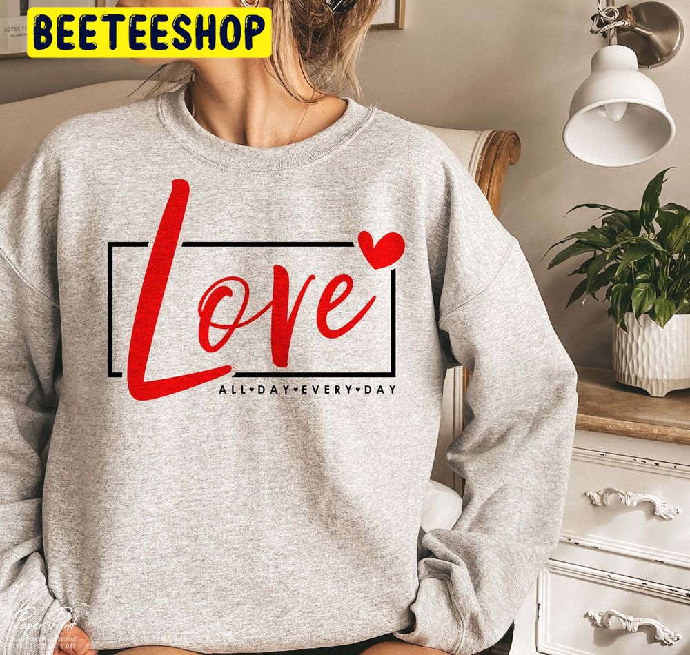 Love All Day Every Day Trending Unisex Shirt Love All Day Every Day Trending Unisex Shirt