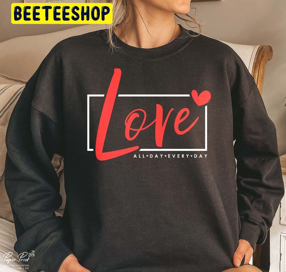 Love All Day Every Day Trending Unisex Shirt Love All Day Every Day Trending Unisex Shirt