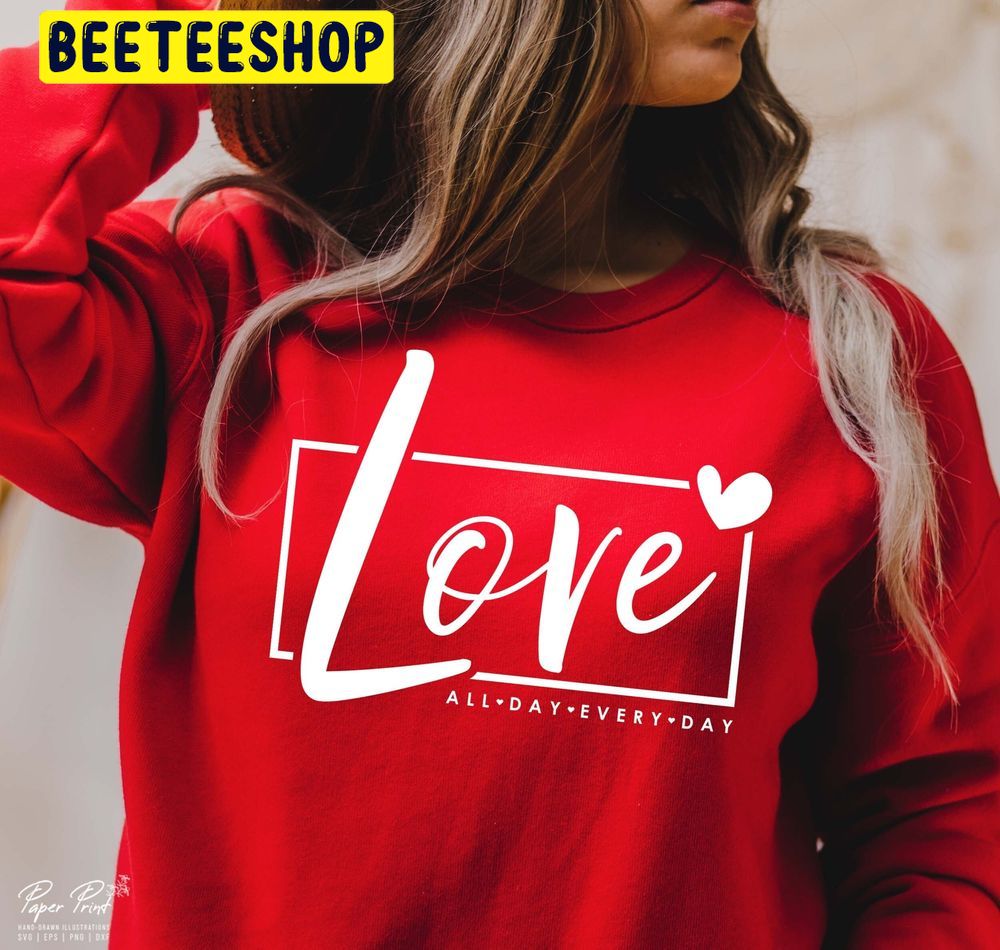 Love All Day Every Day Trending Unisex Shirt Love All Day Every Day Trending Unisex Shirt