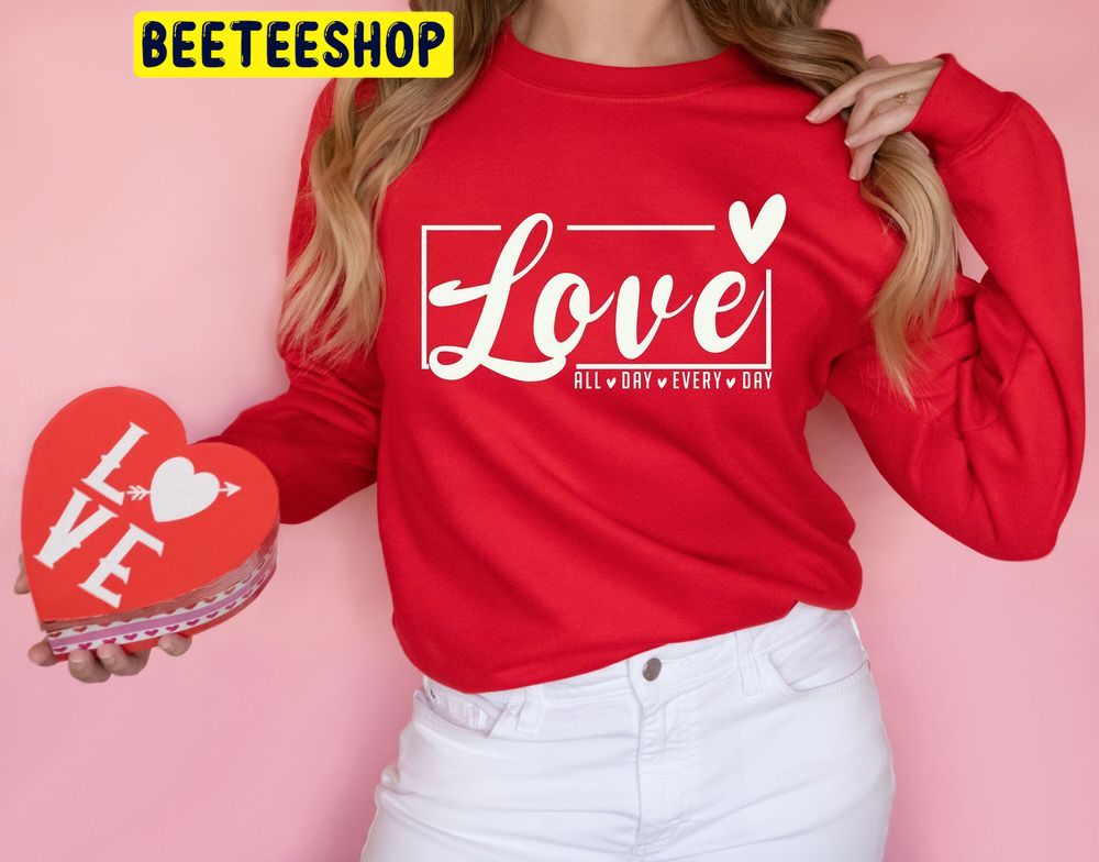 Love All Day Every Day Valentine Trending Unisex Shirt Love All Day Every Day Valentine Trending Unisex Shirt