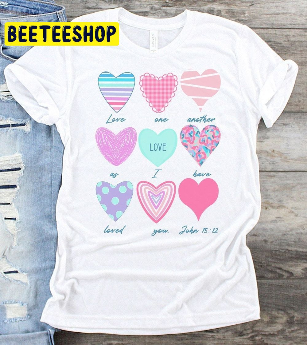 Love One Another John 1512 Valentines Day Heart Trending Unisex Shirt Love One Another John 1512 Valentines Day Heart Trending Unisex Shirt