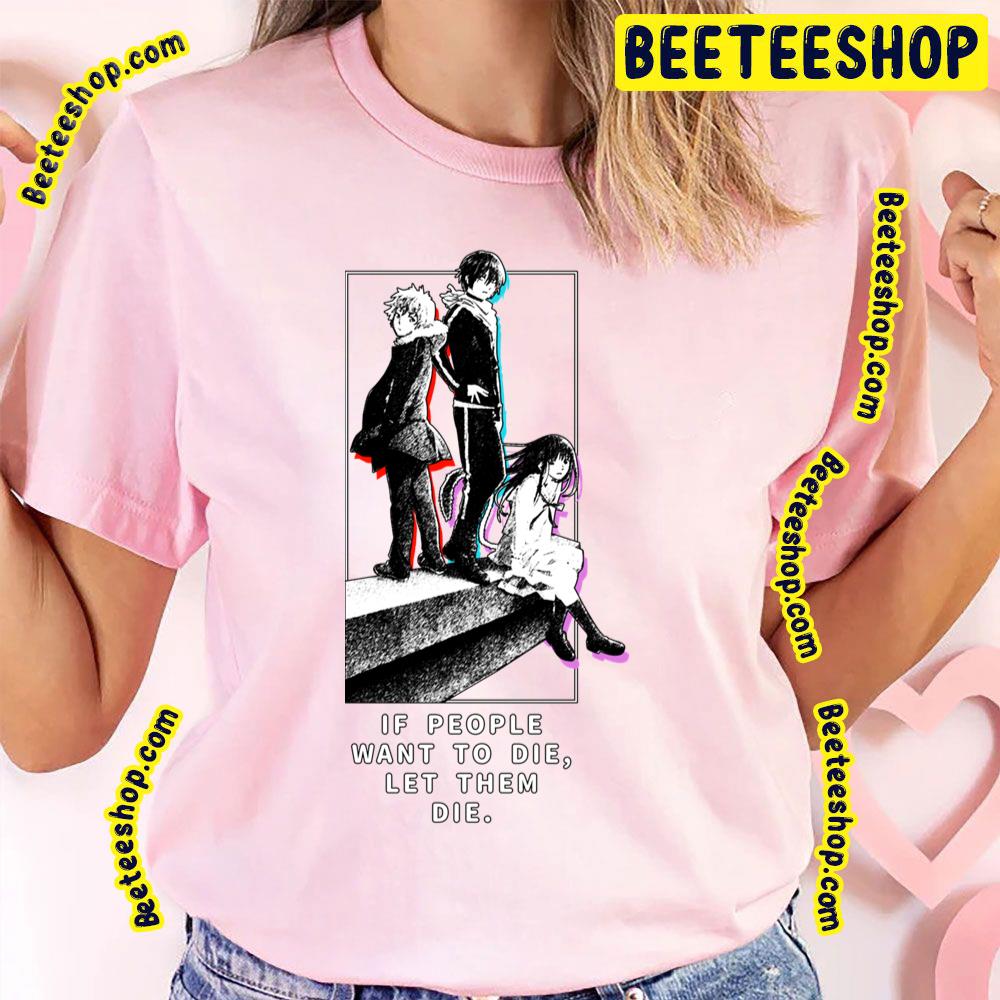 Noragami If People Want To Die Let Them Die Trending Unisex T-Shirt Noragami If People Want To Die Let Them Die Trending Unisex T-Shirt
