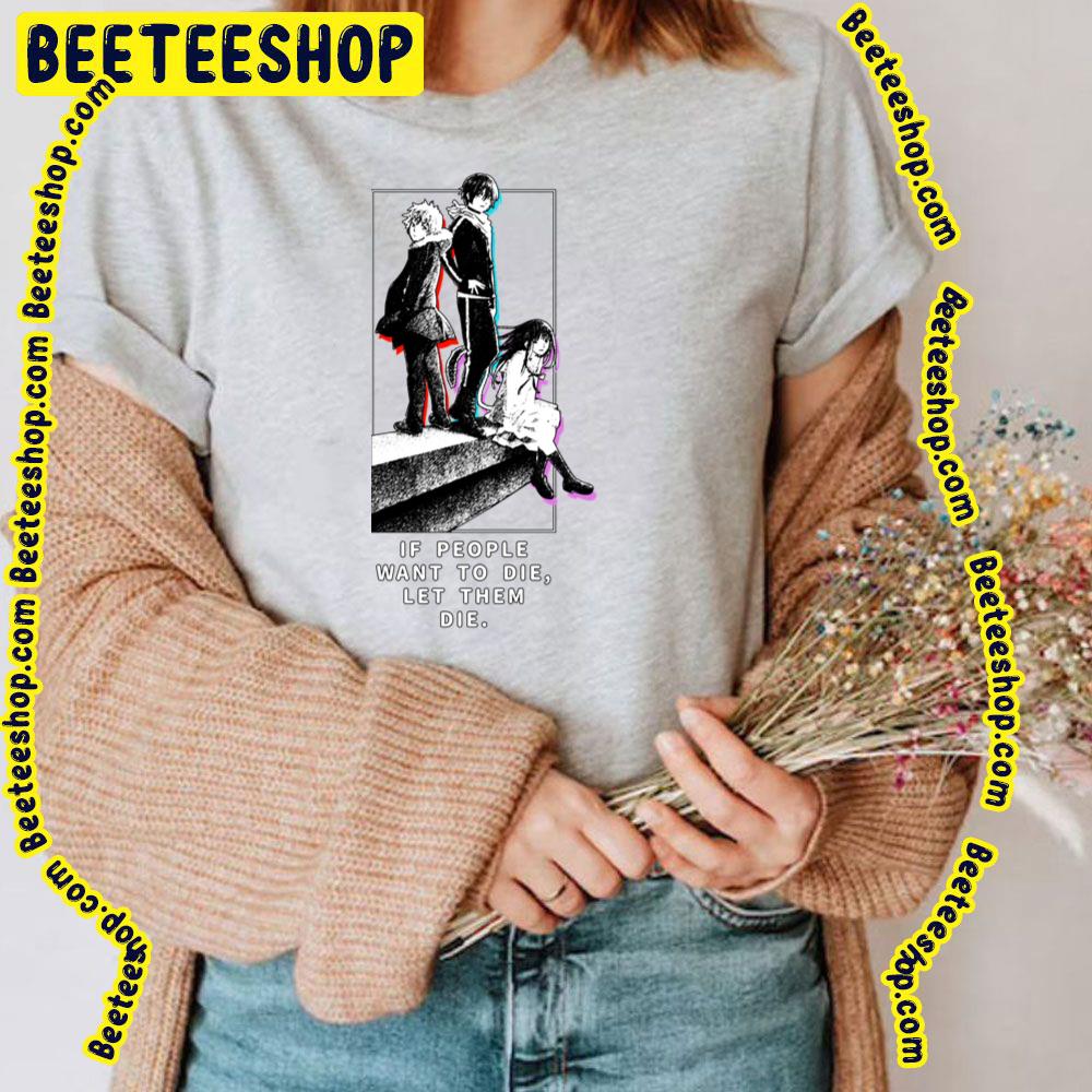 Noragami If People Want To Die Let Them Die Trending Unisex T-Shirt Noragami If People Want To Die Let Them Die Trending Unisex T-Shirt