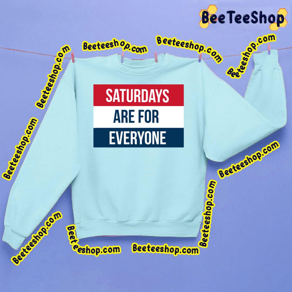 Saturdays Are For Everyone Trending Unisex Sweatshirt Saturdays Are For Everyone Trending Unisex Sweatshirt