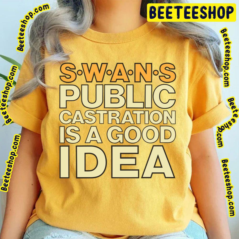 Swans Public Castration Is A Good Idea Trending Unisex T-Shirt Swans Public Castration Is A Good Idea Trending Unisex T-Shirt