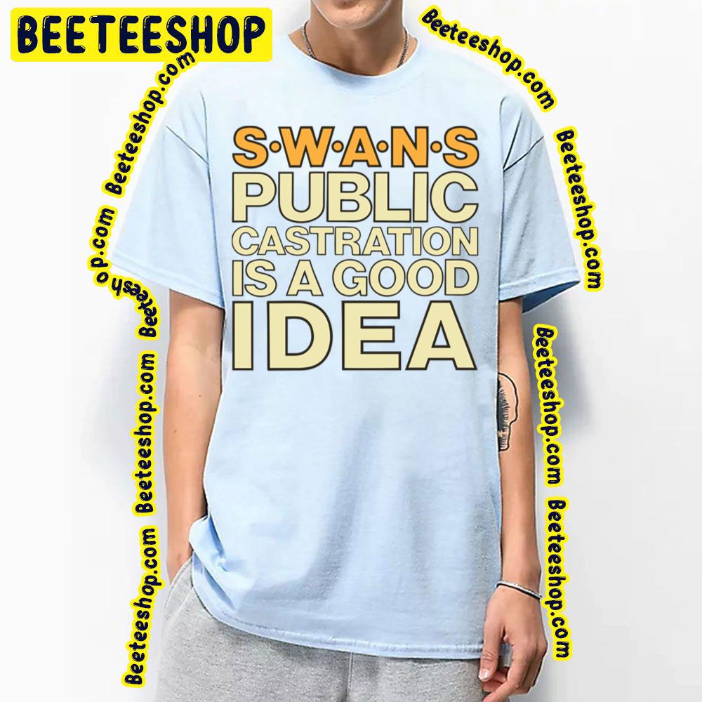 Swans Public Castration Is A Good Idea Trending Unisex T-Shirt Swans Public Castration Is A Good Idea Trending Unisex T-Shirt