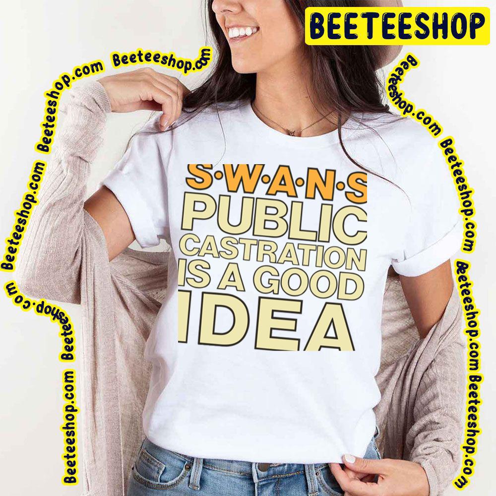 Swans Public Castration Is A Good Idea Trending Unisex T-Shirt Swans Public Castration Is A Good Idea Trending Unisex T-Shirt