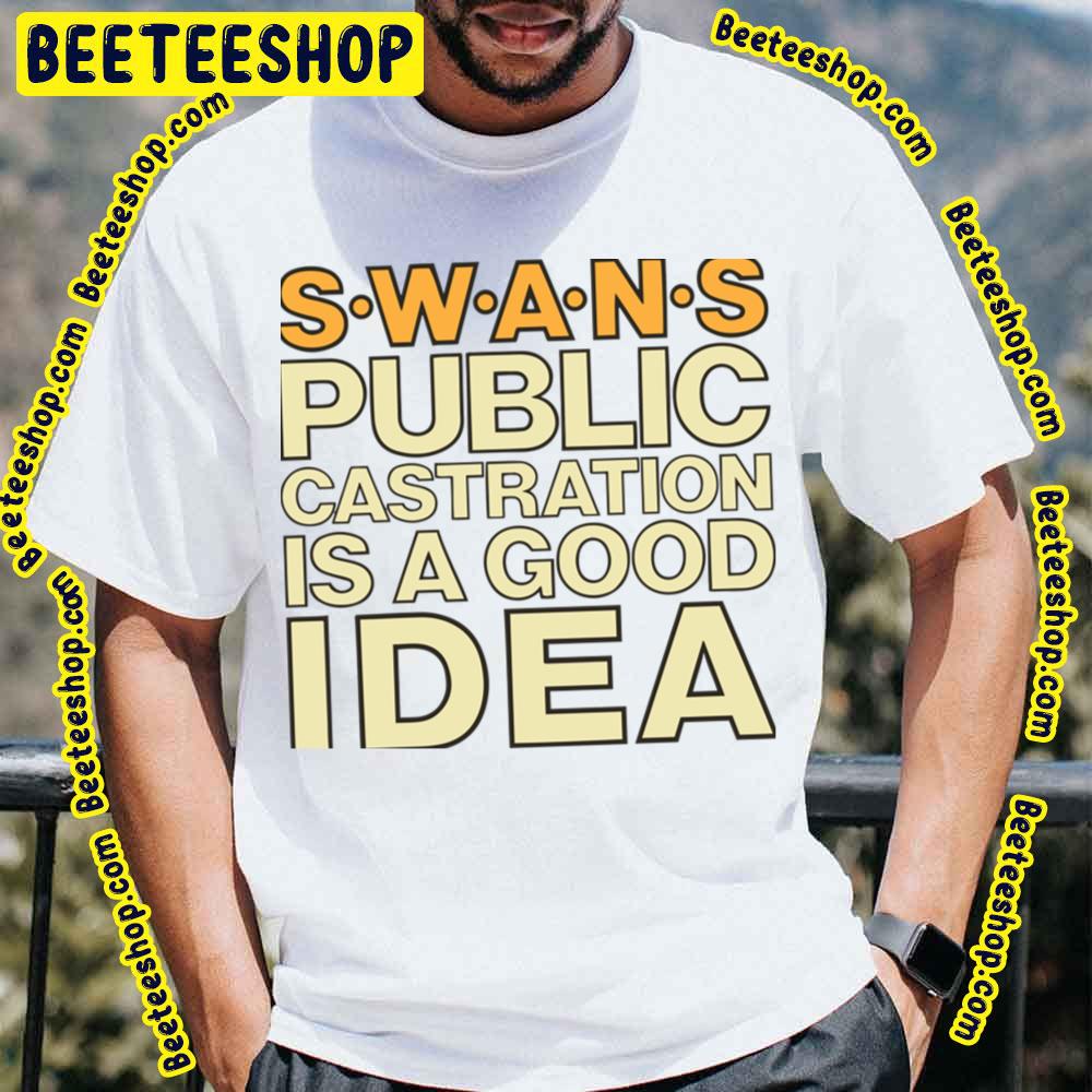 Swans Public Castration Is A Good Idea Trending Unisex T-Shirt Swans Public Castration Is A Good Idea Trending Unisex T-Shirt