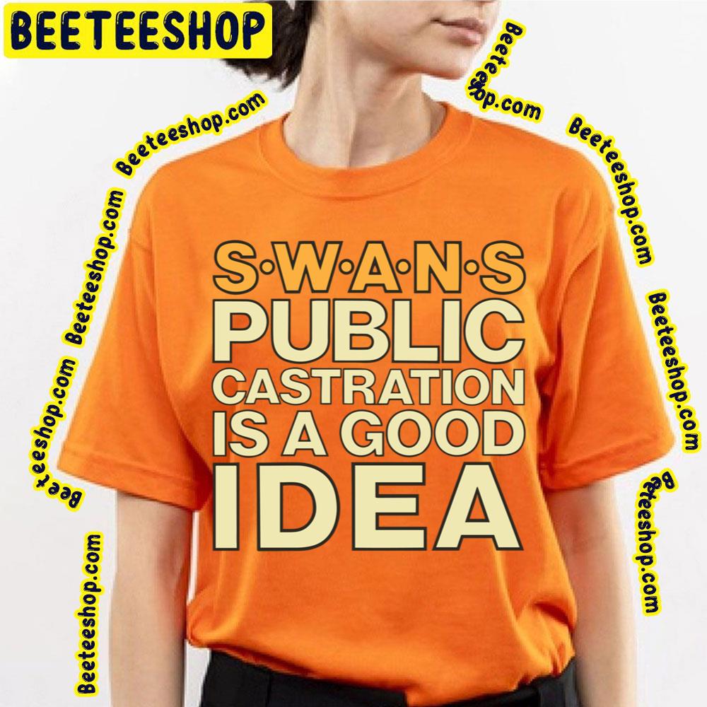 Swans Public Castration Is A Good Idea Trending Unisex T-Shirt Swans Public Castration Is A Good Idea Trending Unisex T-Shirt