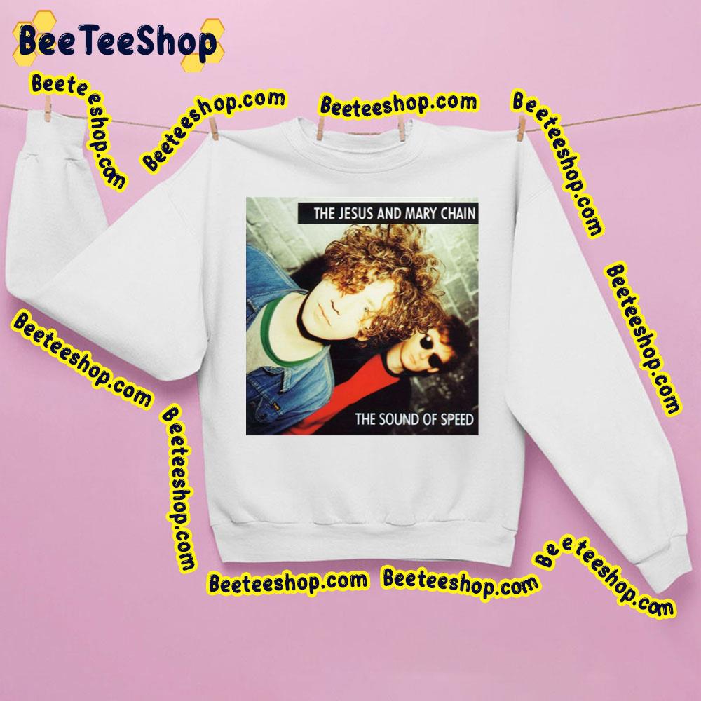 The Sound Of Speed The Jesus And Mary Chain Trending Unisex Sweatshirt The Sound Of Speed The Jesus And Mary Chain Trending Unisex Sweatshirt