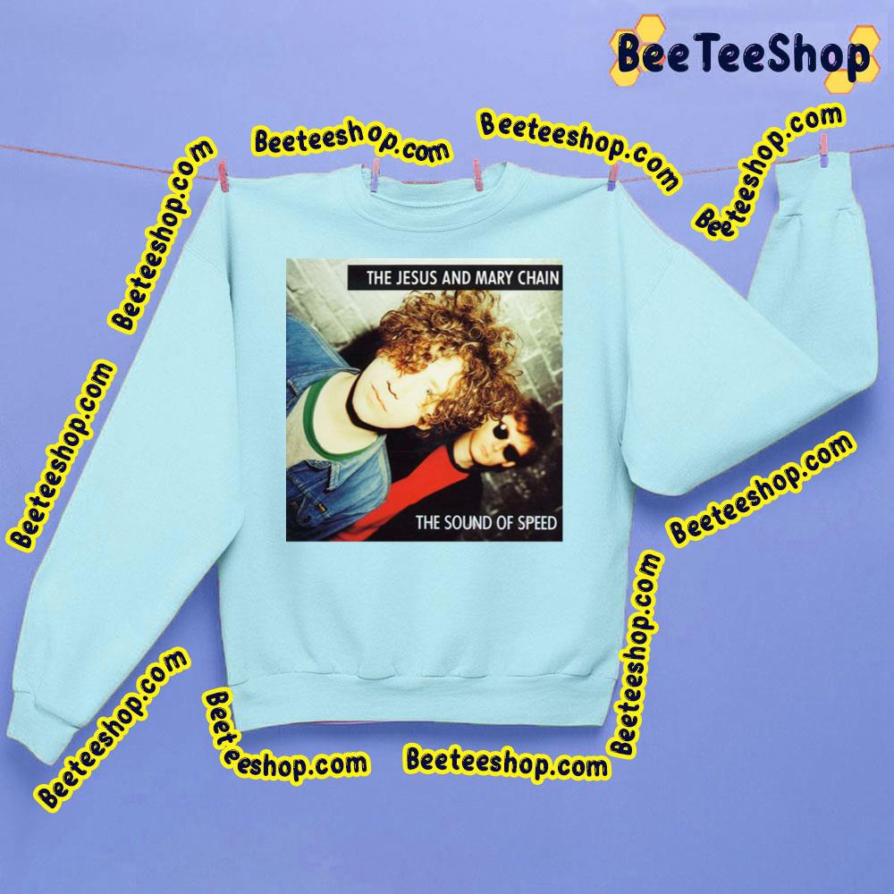 The Sound Of Speed The Jesus And Mary Chain Trending Unisex Sweatshirt The Sound Of Speed The Jesus And Mary Chain Trending Unisex Sweatshirt