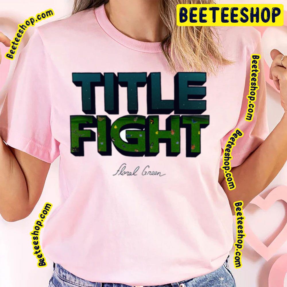 Title Fight Floral Green Trending Unisex T-Shirt Title Fight Floral Green Trending Unisex T-Shirt
