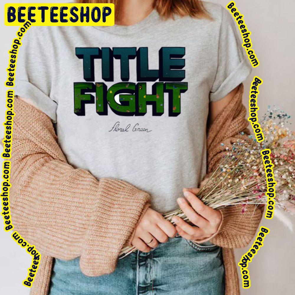 Title Fight Floral Green Trending Unisex T-Shirt Title Fight Floral Green Trending Unisex T-Shirt