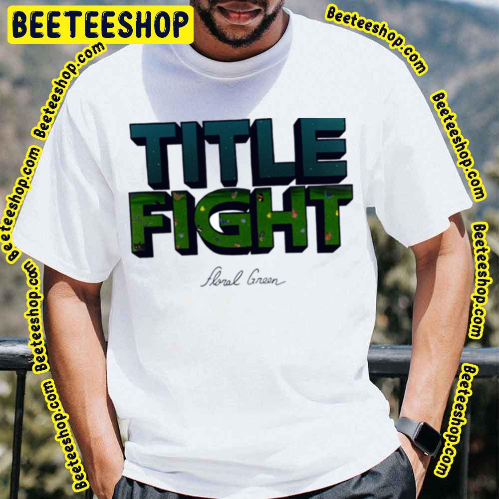 Title Fight Floral Green Trending Unisex T-Shirt Title Fight Floral Green Trending Unisex T-Shirt