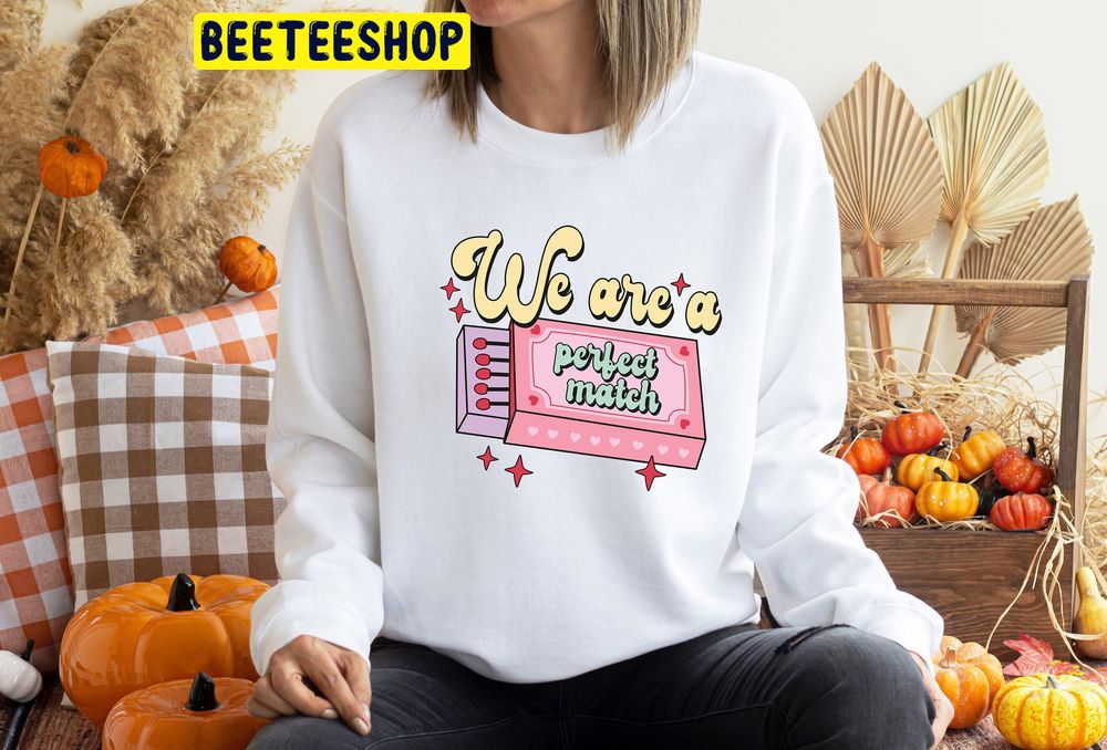 We Are A Perfect Match Valentine Trending Unisex Shirt We Are A Perfect Match Valentine Trending Unisex Shirt