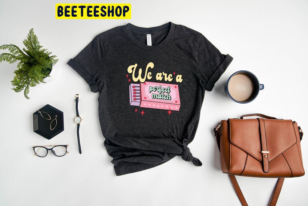 We Are A Perfect Match Valentine Trending Unisex Shirt We Are A Perfect Match Valentine Trending Unisex Shirt