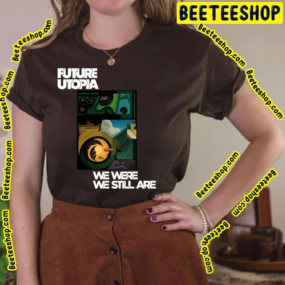 2023 We Were We Still Are Future Utopia Trending Unisex T-Shirt 2023 We Were We Still Are Future Utopia Trending Unisex T-Shirt