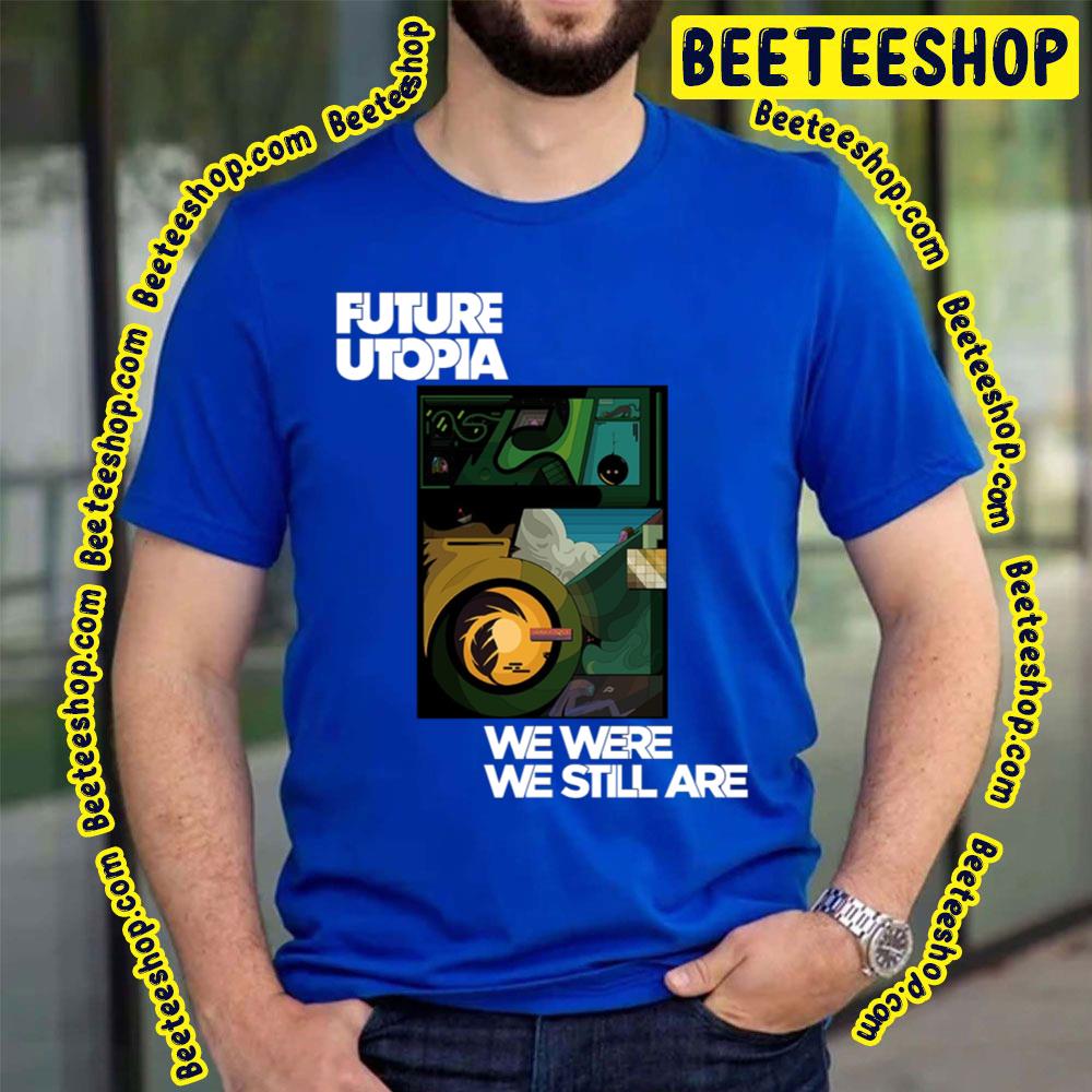 2023 We Were We Still Are Future Utopia Trending Unisex T-Shirt 2023 We Were We Still Are Future Utopia Trending Unisex T-Shirt