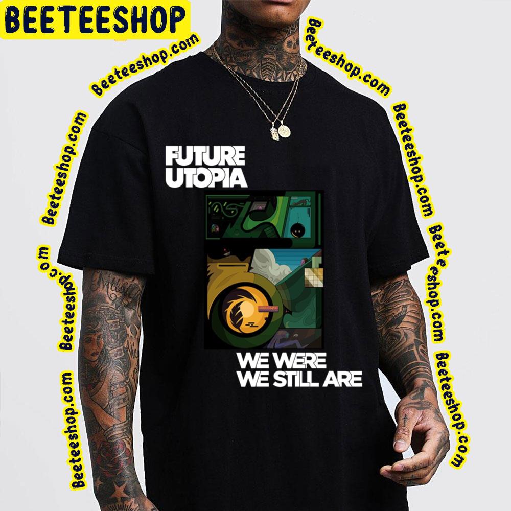 2023 We Were We Still Are Future Utopia Trending Unisex T-Shirt 2023 We Were We Still Are Future Utopia Trending Unisex T-Shirt