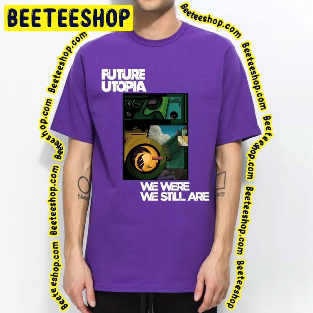 2023 We Were We Still Are Future Utopia Trending Unisex T-Shirt 2023 We Were We Still Are Future Utopia Trending Unisex T-Shirt