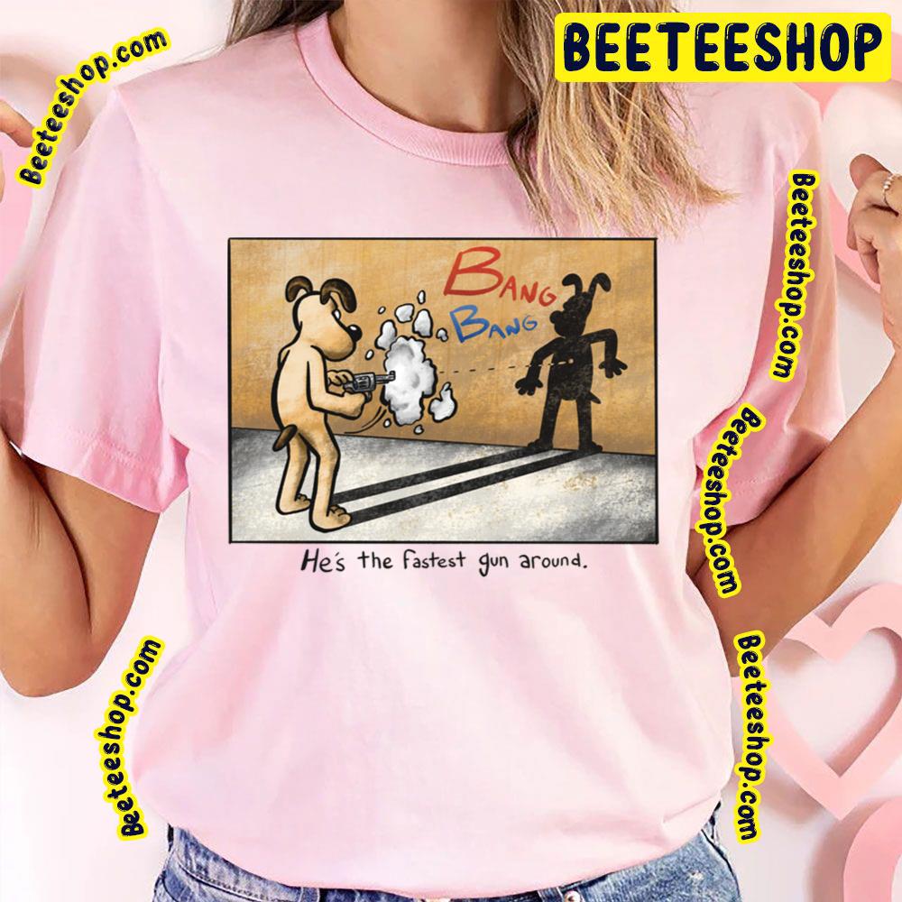 Bang Bang Lucky Gromit He's The Fastest Gun Around Trending Unisex T-Shirt Bang Bang Lucky Gromit He's The Fastest Gun Around Trending Unisex T-Shirt