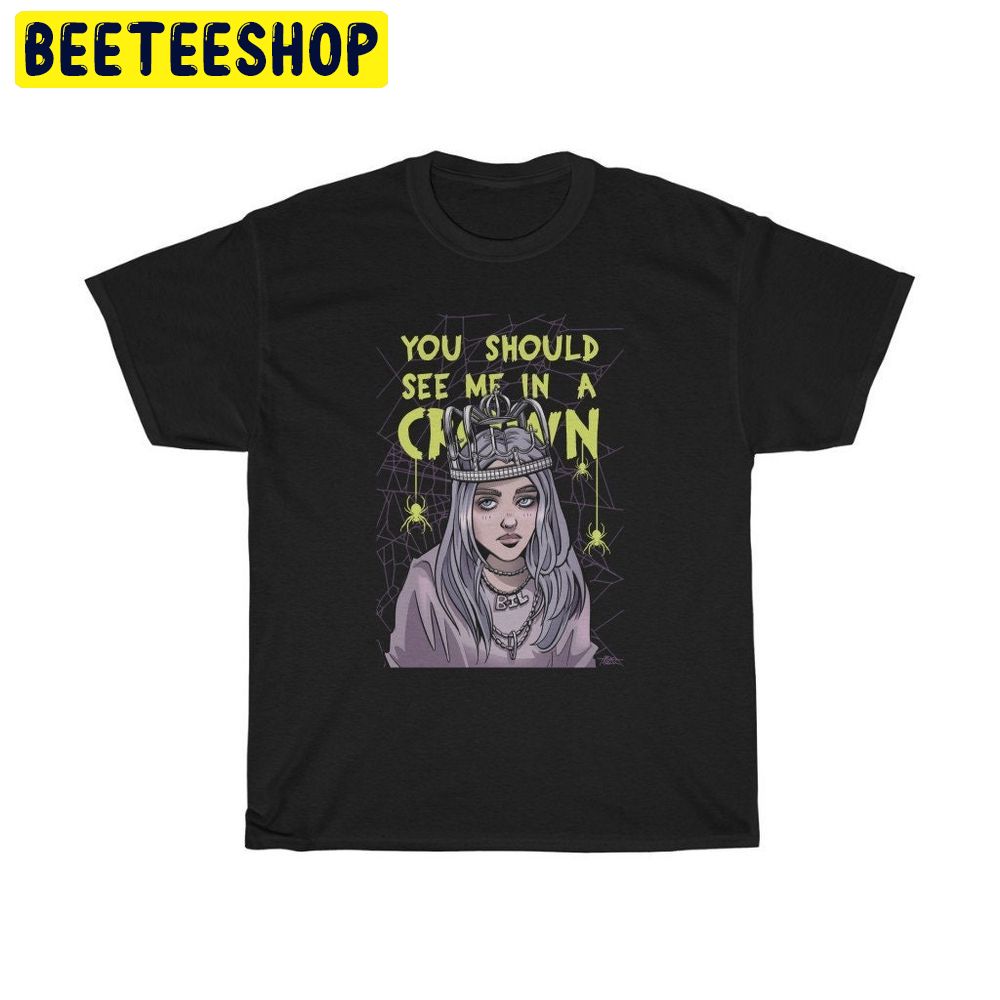 Billie Eilish Vintage You Should See Me In A Crown Trending Unisex Shirt Billie Eilish Vintage You Should See Me In A Crown Trending Unisex Shirt