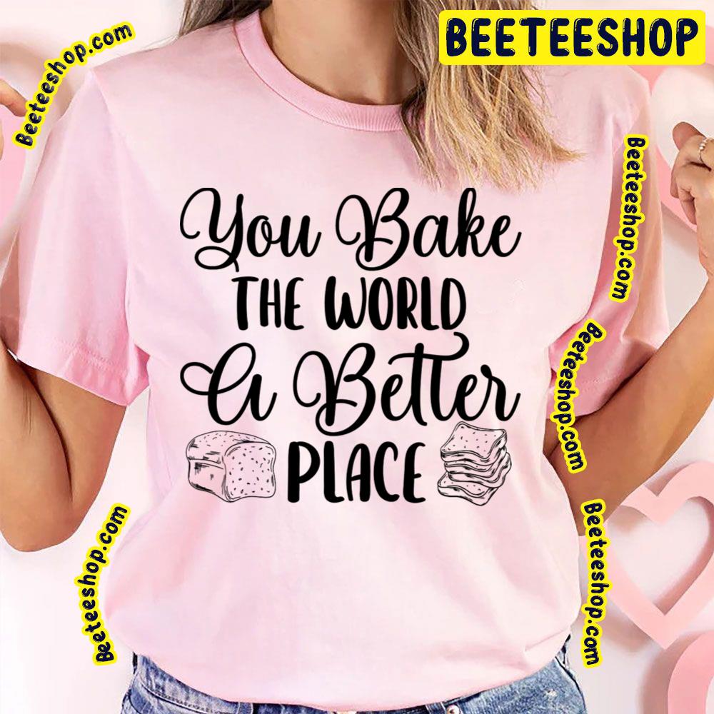 Black Art You Bake The World A Better Place Trending Unisex T-Shirt Black Art You Bake The World A Better Place Trending Unisex T-Shirt