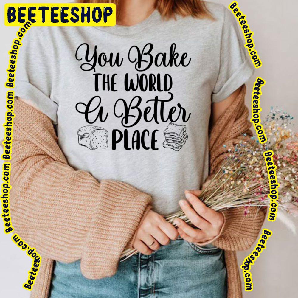 Black Art You Bake The World A Better Place Trending Unisex T-Shirt Black Art You Bake The World A Better Place Trending Unisex T-Shirt