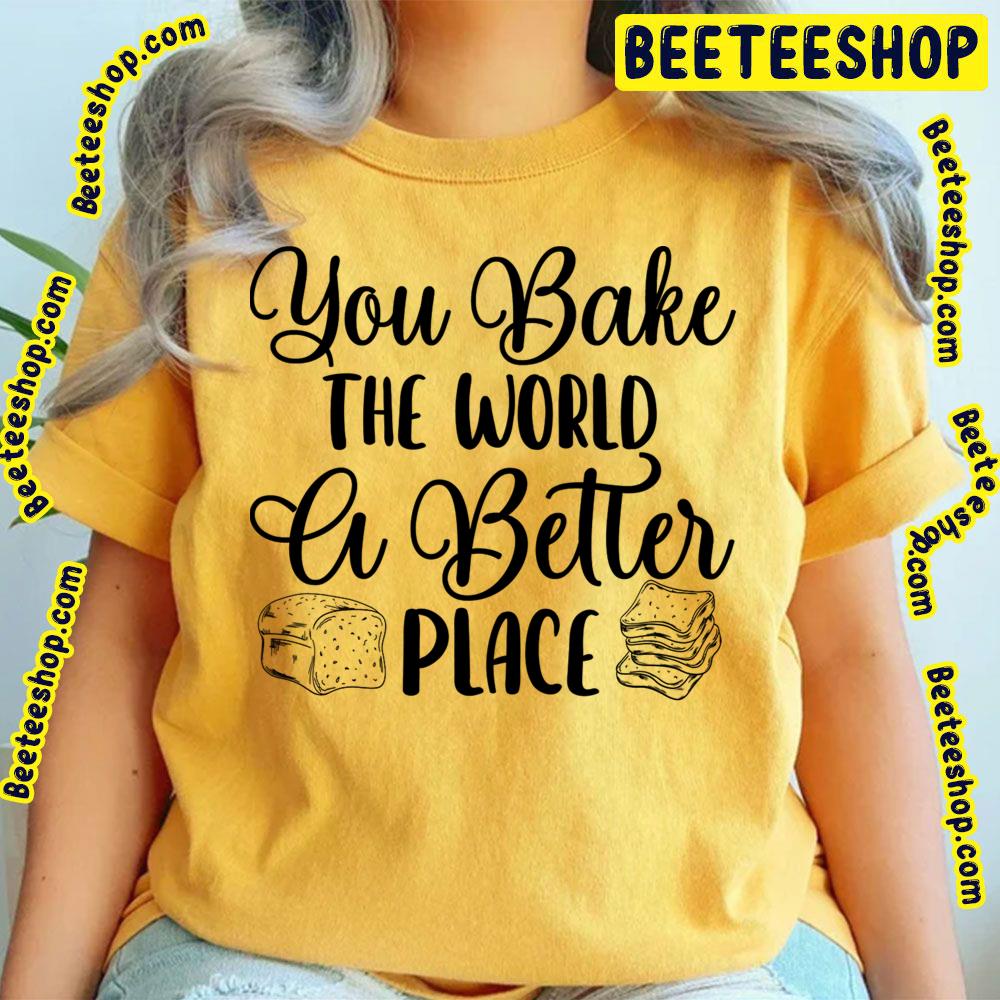 Black Art You Bake The World A Better Place Trending Unisex T-Shirt Black Art You Bake The World A Better Place Trending Unisex T-Shirt