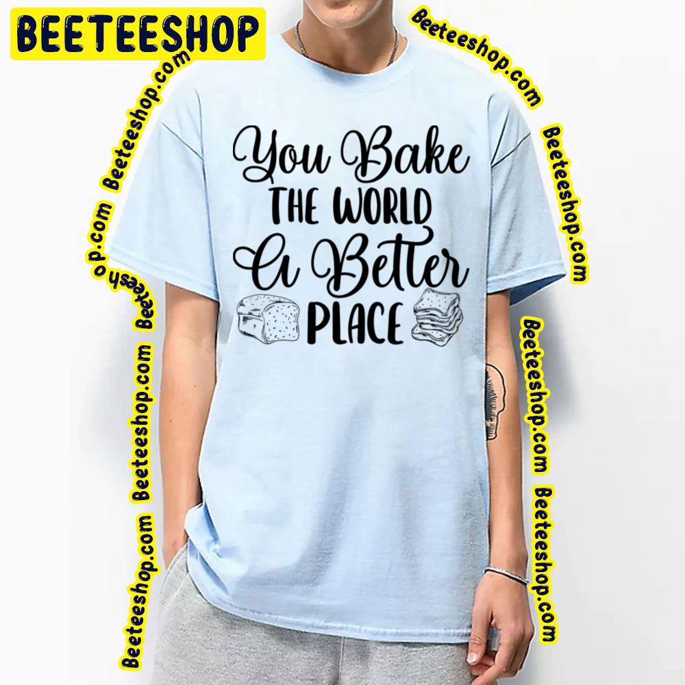 Black Art You Bake The World A Better Place Trending Unisex T-Shirt Black Art You Bake The World A Better Place Trending Unisex T-Shirt
