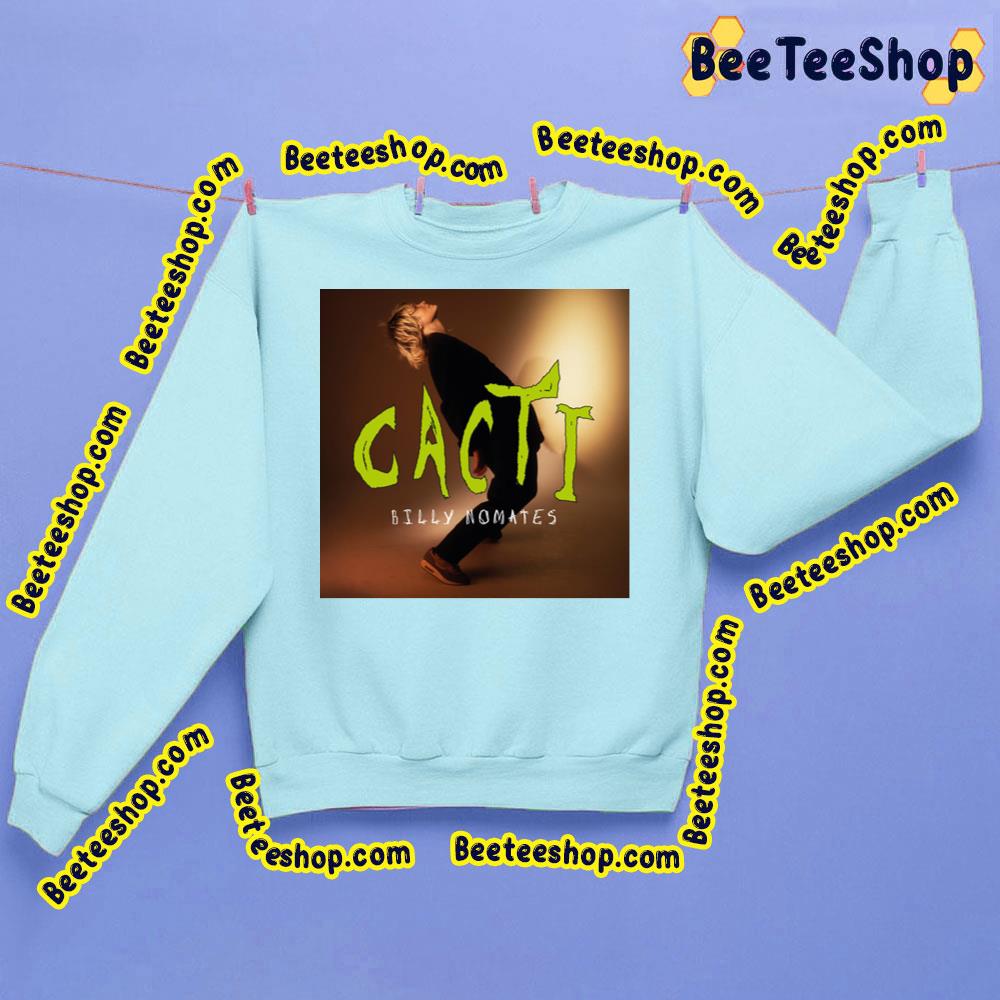 Cacti Billy Nomates Trending Unisex Shirt Cacti Billy Nomates Trending Unisex Shirt