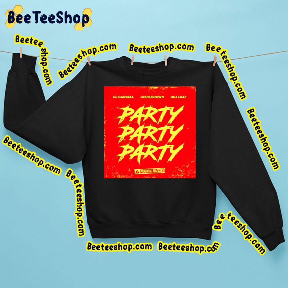 Dj Carisma Chris Brown Dej Loaf Party Party Party Trending Unisex Sweatshirt Dj Carisma Chris Brown Dej Loaf Party Party Party Trending Unisex Sweatshirt
