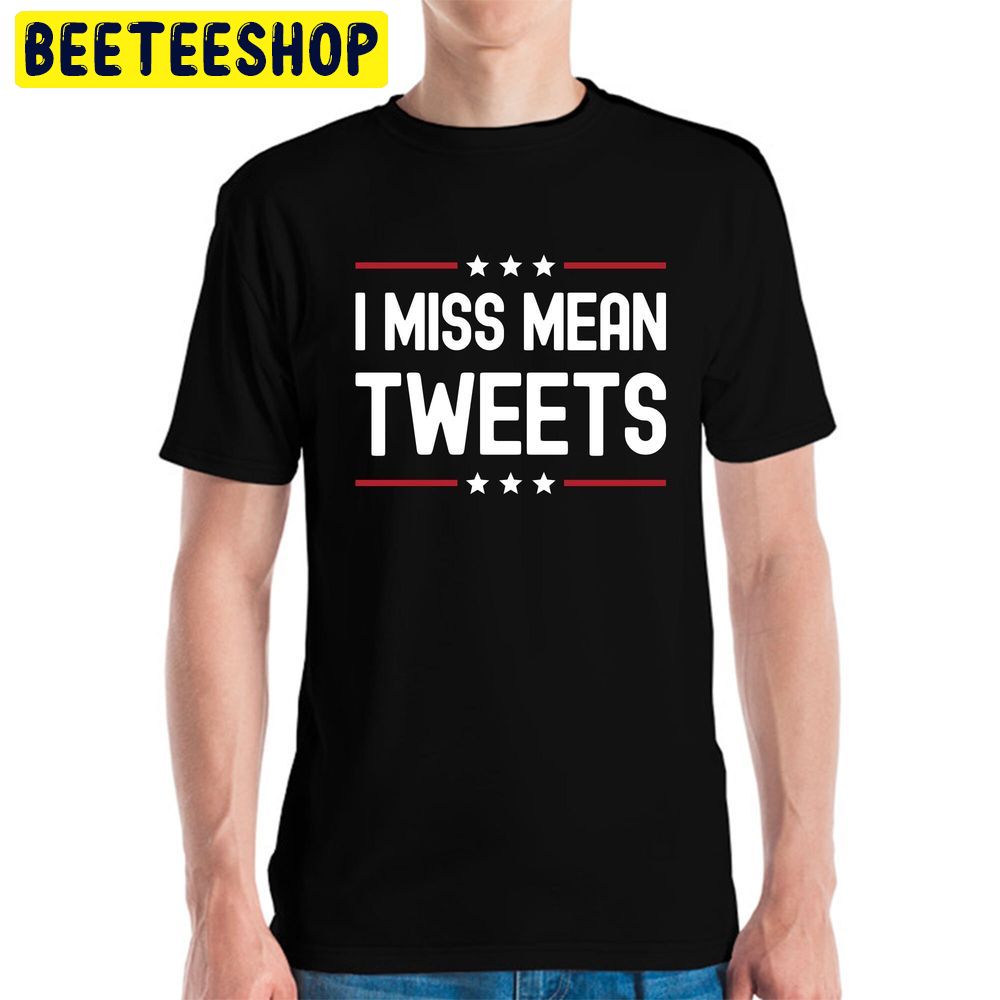 Funny I Miss Mean Tweets Trump 2024 Fathers Day Trending Unisex Shirt Funny I Miss Mean Tweets Trump 2024 Fathers Day Trending Unisex Shirt