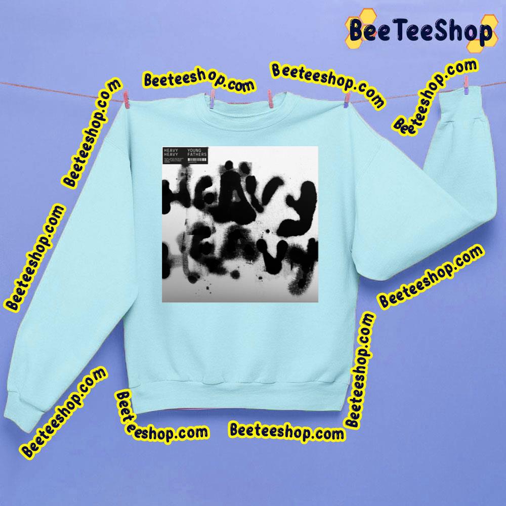 Heavy Heavy Young Fathers Trending Unisex Shirt Heavy Heavy Young Fathers Trending Unisex Shirt