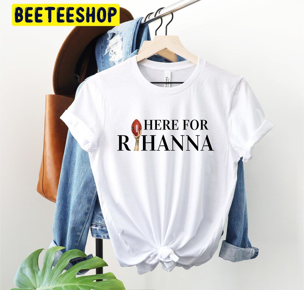 Here For Rihanna Half Time Football Trending Unisex Shirt Here For Rihanna Half Time Football Trending Unisex Shirt