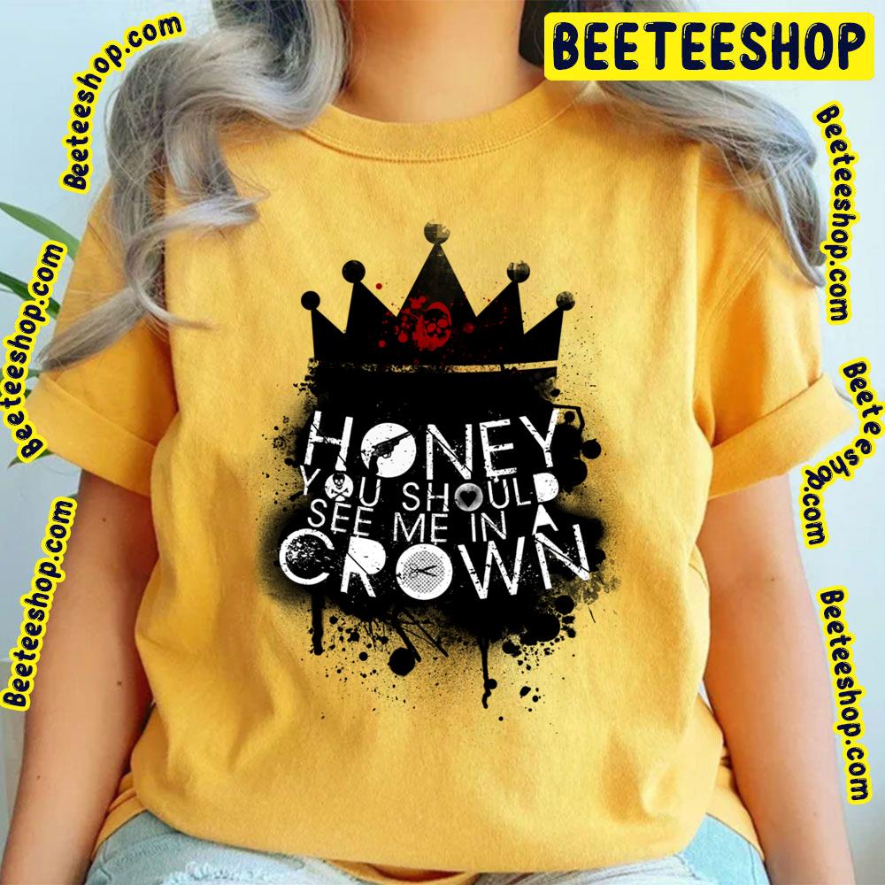 Honey You Should See Me In A Crown Trending Unisex T-Shirt Honey You Should See Me In A Crown Trending Unisex T-Shirt