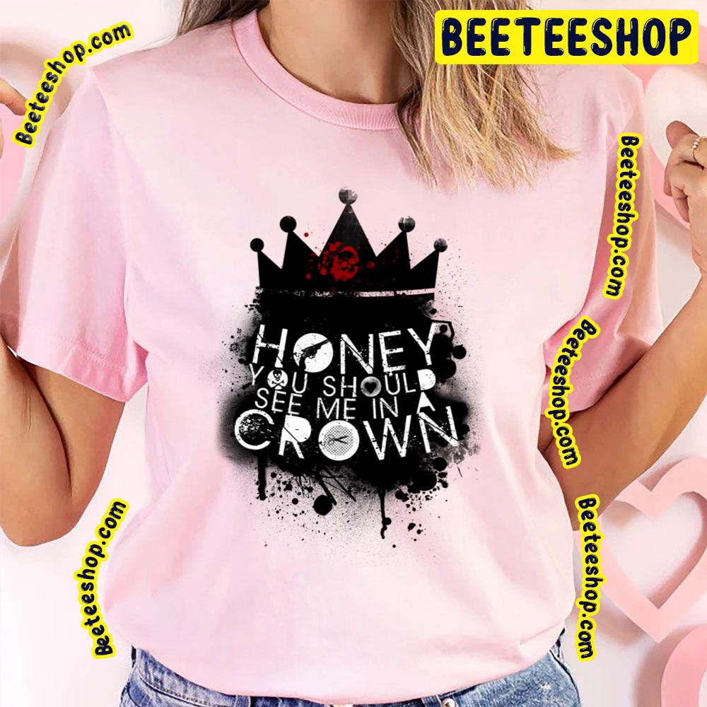 Honey You Should See Me In A Crown Trending Unisex T-Shirt Honey You Should See Me In A Crown Trending Unisex T-Shirt