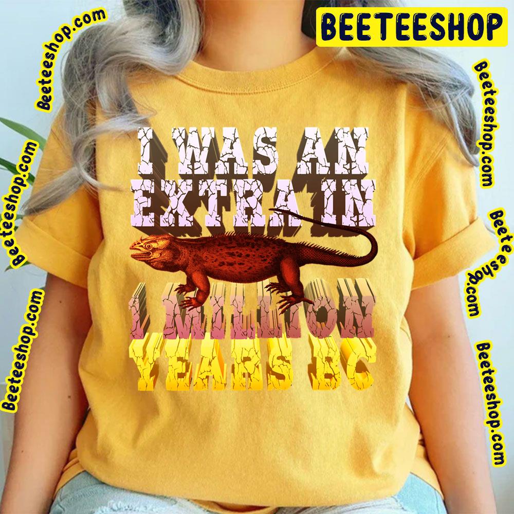I Was An Extra In One Million Years Bc Trending Unisex T-Shirt I Was An Extra In One Million Years Bc Trending Unisex T-Shirt