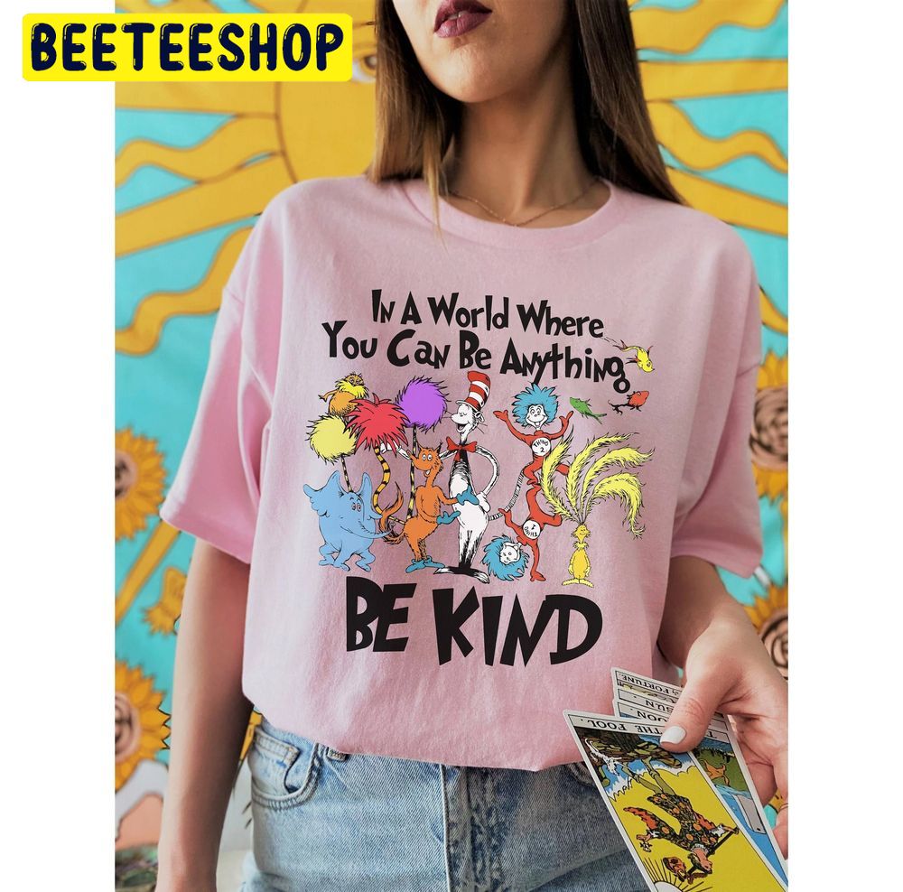 In A World You Can Be Anything Cute Dr Seuss Trending Unisex T-Shirt In A World You Can Be Anything Cute Dr Seuss Trending Unisex T-Shirt