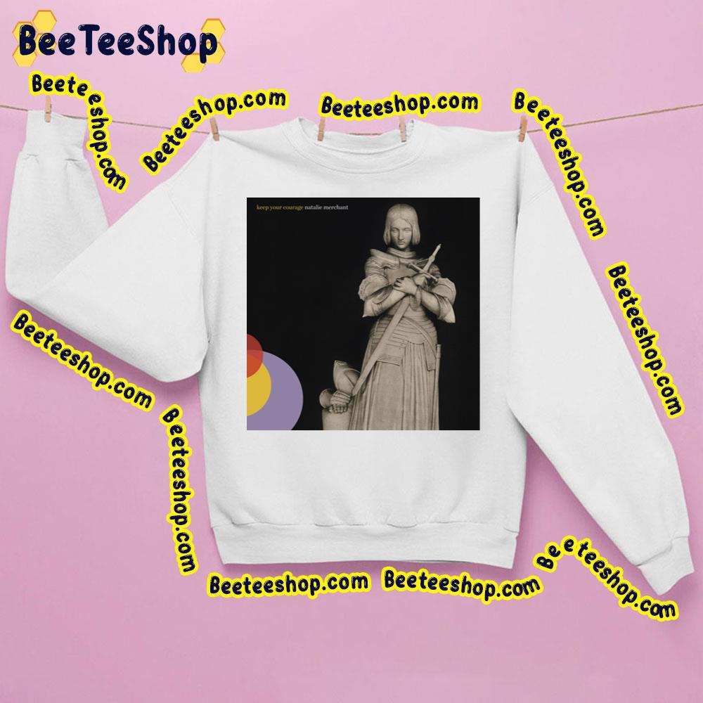 Keep Your Courage Natalie Merchant Trending Unisex Sweatshirt Keep Your Courage Natalie Merchant Trending Unisex Sweatshirt